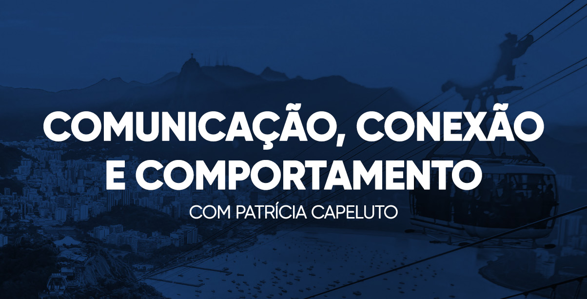 Comunicação, Conexão e Comportamento
